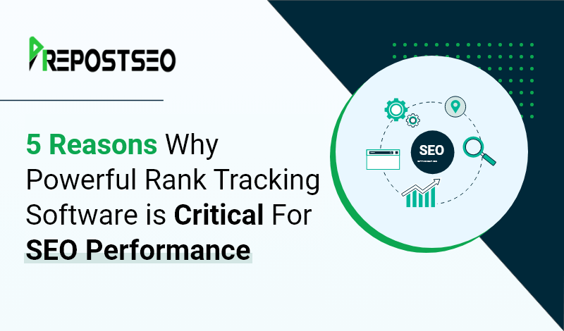 5 Reasons Why Powerful Rank Tracking Software Is Critical For SEO Performance